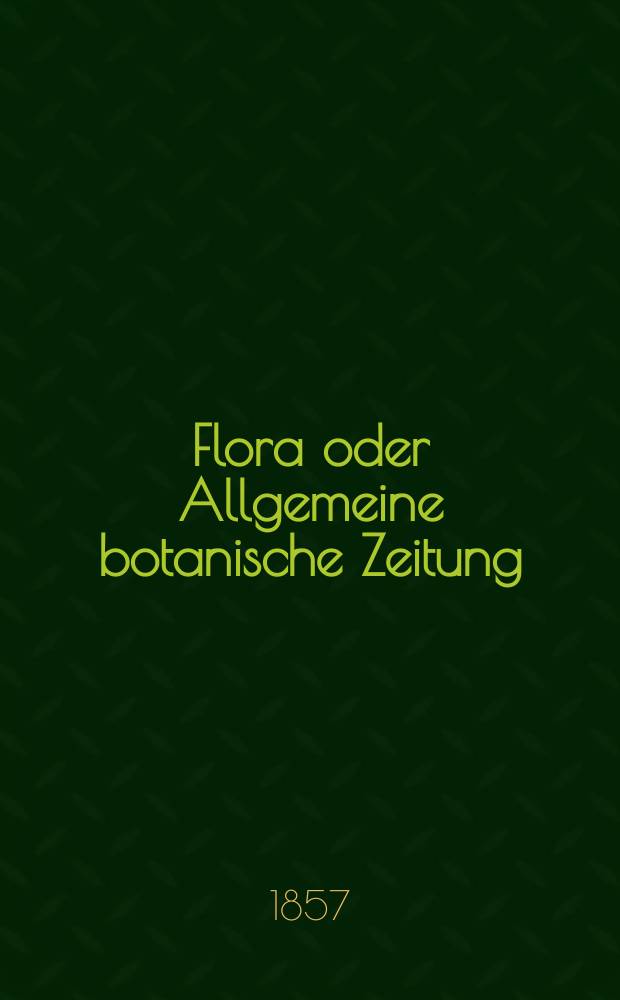 Flora oder Allgemeine botanische Zeitung : Hrsg. von der k. Bayer. botanischen Gesellschaft zu Regensburg. Jg.15(40) 1857, №17