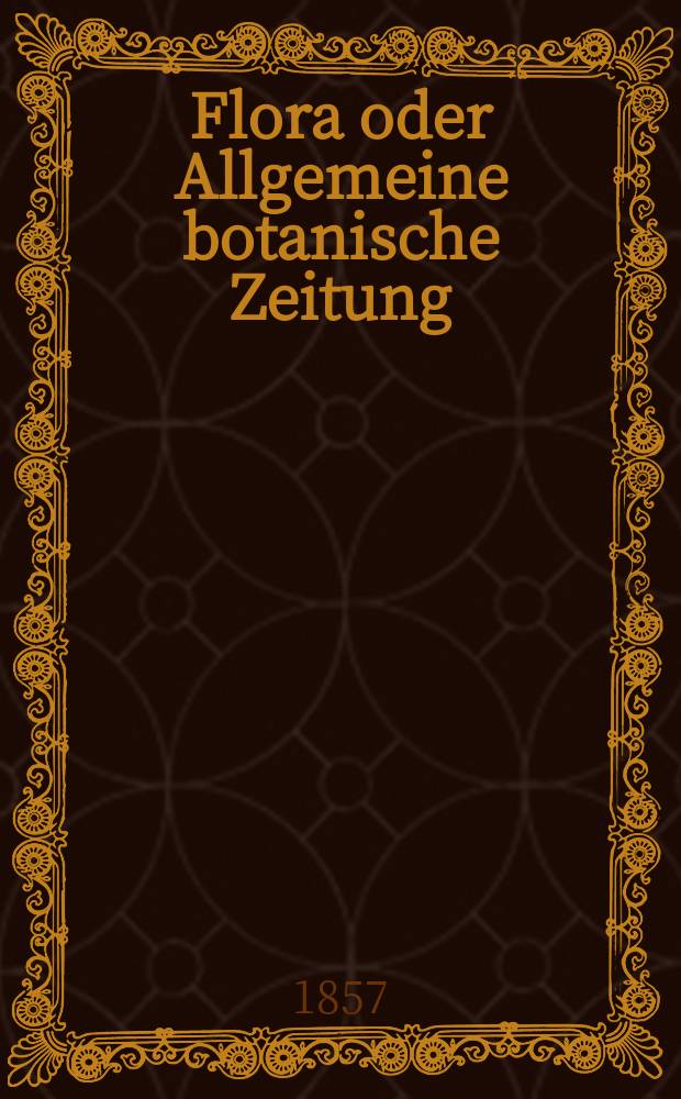 Flora oder Allgemeine botanische Zeitung : Hrsg. von der k. Bayer. botanischen Gesellschaft zu Regensburg. Jg.15(40) 1857, №22