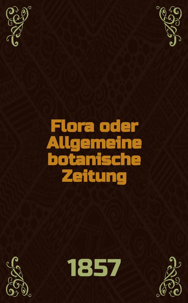 Flora oder Allgemeine botanische Zeitung : Hrsg. von der k. Bayer. botanischen Gesellschaft zu Regensburg. Jg.15(40) 1857, №27