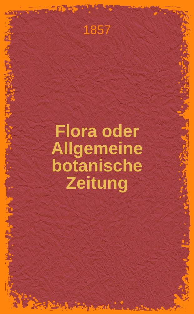 Flora oder Allgemeine botanische Zeitung : Hrsg. von der k. Bayer. botanischen Gesellschaft zu Regensburg. Jg.15(40) 1857, №31