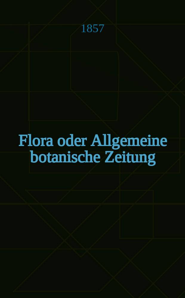 Flora oder Allgemeine botanische Zeitung : Hrsg. von der k. Bayer. botanischen Gesellschaft zu Regensburg. Jg.15(40) 1857, №32
