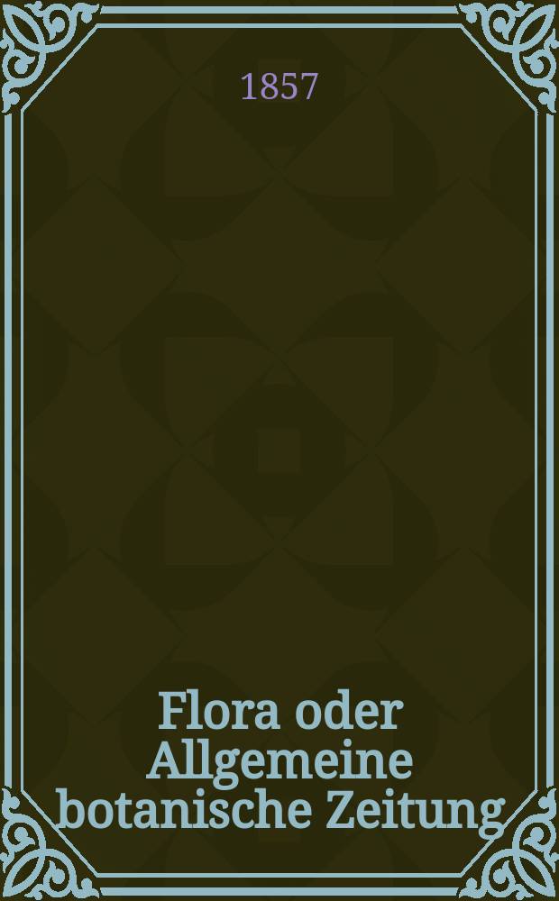 Flora oder Allgemeine botanische Zeitung : Hrsg. von der k. Bayer. botanischen Gesellschaft zu Regensburg. Jg.15(40) 1857, №35