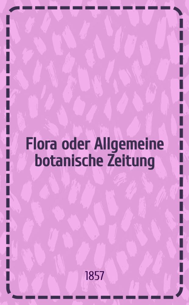 Flora oder Allgemeine botanische Zeitung : Hrsg. von der k. Bayer. botanischen Gesellschaft zu Regensburg. Jg.15(40) 1857, №43