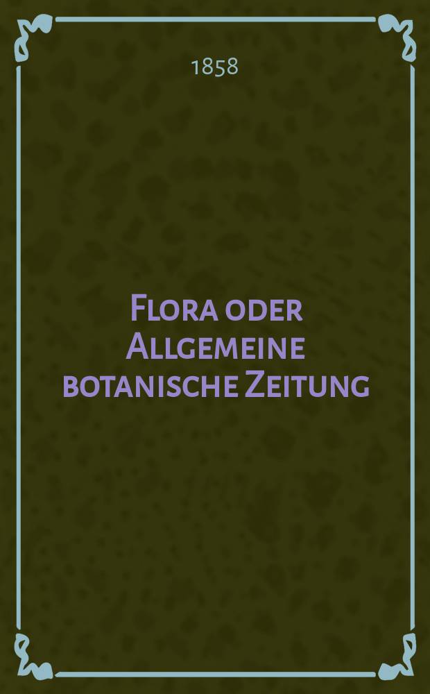 Flora oder Allgemeine botanische Zeitung : Hrsg. von der k. Bayer. botanischen Gesellschaft zu Regensburg. Jg.16(41) 1858, №12