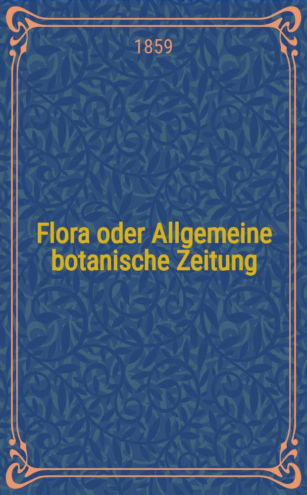 Flora oder Allgemeine botanische Zeitung : Hrsg. von der k. Bayer. botanischen Gesellschaft zu Regensburg. Jg.17(42) 1859, №10