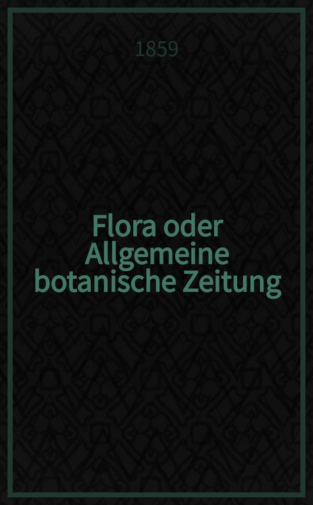 Flora oder Allgemeine botanische Zeitung : Hrsg. von der k. Bayer. botanischen Gesellschaft zu Regensburg. Jg.17(42) 1859, №17