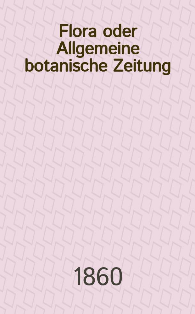 Flora oder Allgemeine botanische Zeitung : Hrsg. von der k. Bayer. botanischen Gesellschaft zu Regensburg. Jg.18(43) 1860, №9