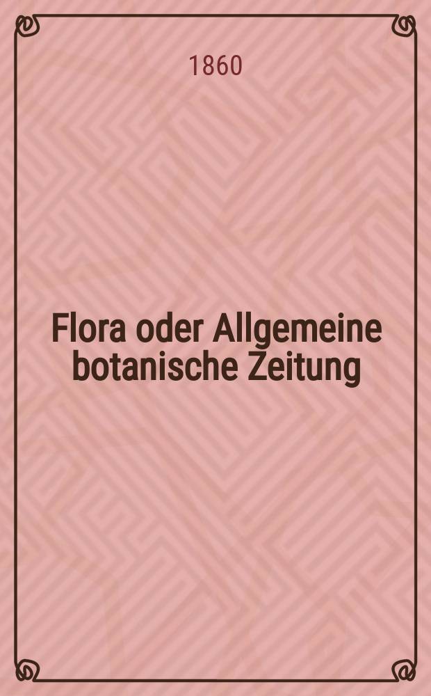 Flora oder Allgemeine botanische Zeitung : Hrsg. von der k. Bayer. botanischen Gesellschaft zu Regensburg. Jg.18(43) 1860, №28