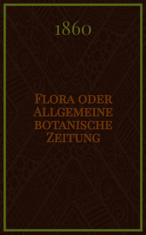 Flora oder Allgemeine botanische Zeitung : Hrsg. von der k. Bayer. botanischen Gesellschaft zu Regensburg. Jg.18(43) 1860, №42