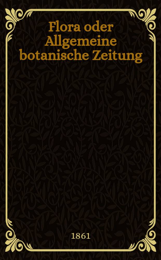 Flora oder Allgemeine botanische Zeitung : Hrsg. von der k. Bayer. botanischen Gesellschaft zu Regensburg. Jg.19(44) 1861, №16