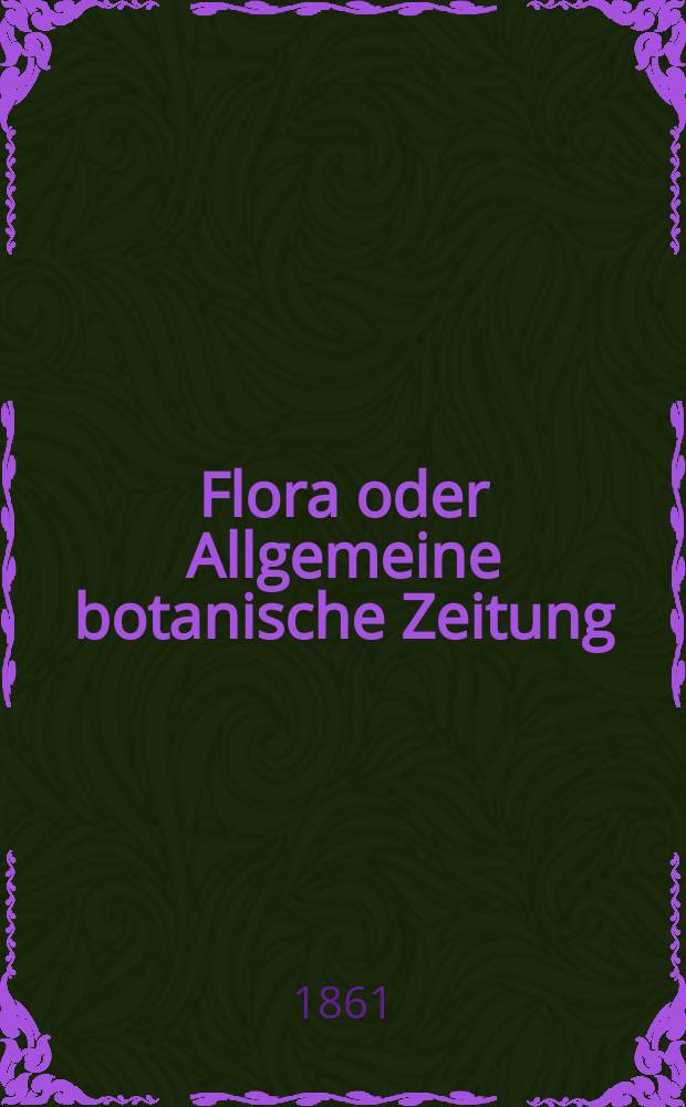 Flora oder Allgemeine botanische Zeitung : Hrsg. von der k. Bayer. botanischen Gesellschaft zu Regensburg. Jg.19(44) 1861, №21