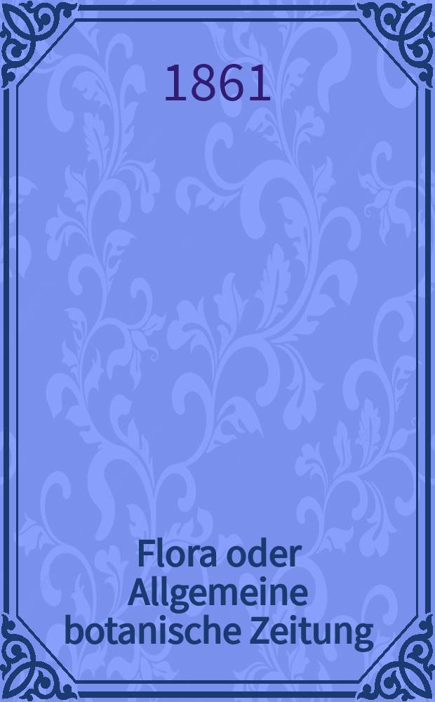 Flora oder Allgemeine botanische Zeitung : Hrsg. von der k. Bayer. botanischen Gesellschaft zu Regensburg. Jg.19(44) 1861, №32