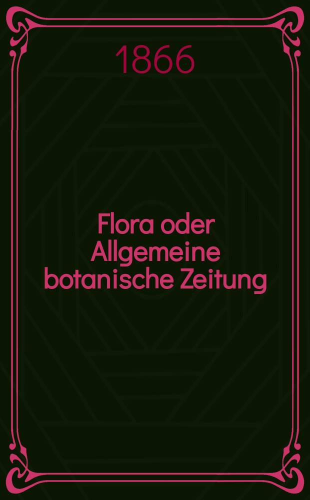 Flora oder Allgemeine botanische Zeitung : Hrsg. von der k. Bayer. botanischen Gesellschaft zu Regensburg. Jg.24(49) 1866, №7