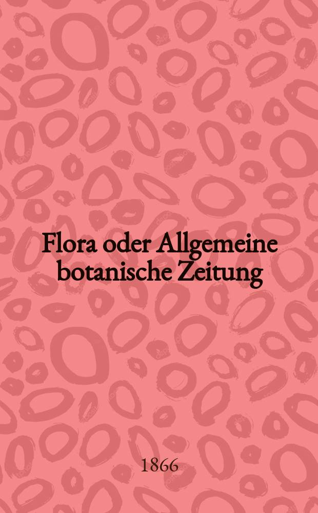 Flora oder Allgemeine botanische Zeitung : Hrsg. von der k. Bayer. botanischen Gesellschaft zu Regensburg. Jg.24(49) 1866, №21