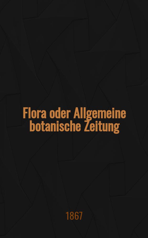 Flora oder Allgemeine botanische Zeitung : Hrsg. von der k. Bayer. botanischen Gesellschaft zu Regensburg. Jg.25(50) 1867, №6