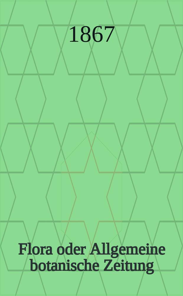 Flora oder Allgemeine botanische Zeitung : Hrsg. von der k. Bayer. botanischen Gesellschaft zu Regensburg. Jg.25(50) 1867, №28