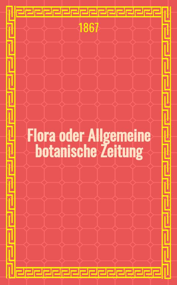 Flora oder Allgemeine botanische Zeitung : Hrsg. von der k. Bayer. botanischen Gesellschaft zu Regensburg. Jg.25(50) 1867, №31