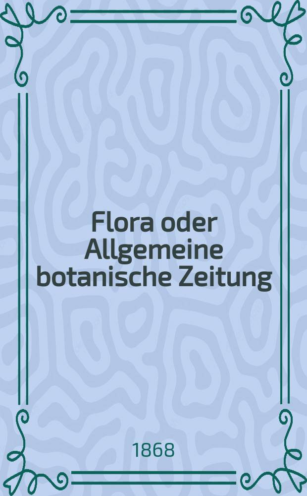 Flora oder Allgemeine botanische Zeitung : Hrsg. von der k. Bayer. botanischen Gesellschaft zu Regensburg. Jg.26(51) 1868, №17