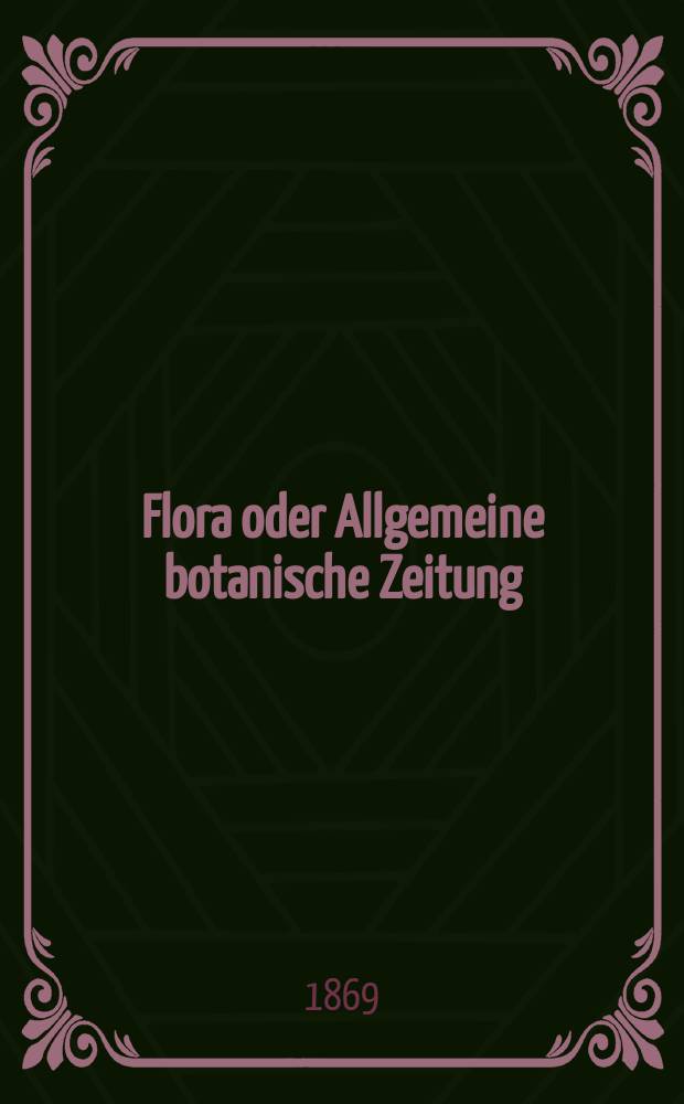 Flora oder Allgemeine botanische Zeitung : Hrsg. von der k. Bayer. botanischen Gesellschaft zu Regensburg. Jg.27(52) 1869, №14