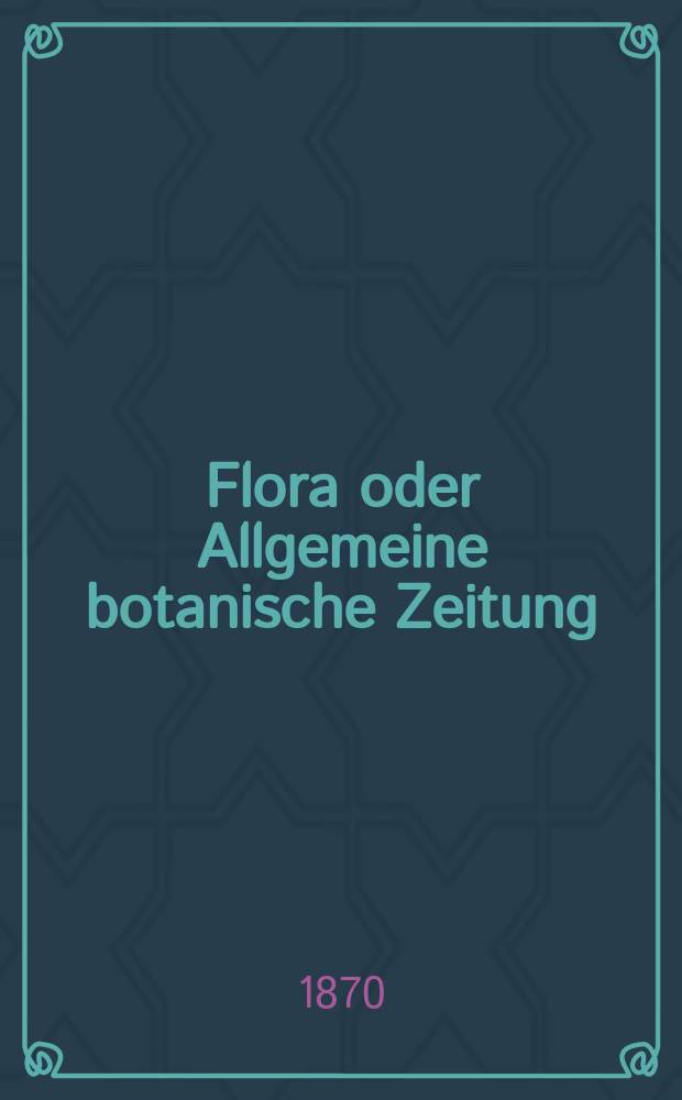 Flora oder Allgemeine botanische Zeitung : Hrsg. von der k. Bayer. botanischen Gesellschaft zu Regensburg. Jg.28(53) 1870, №12