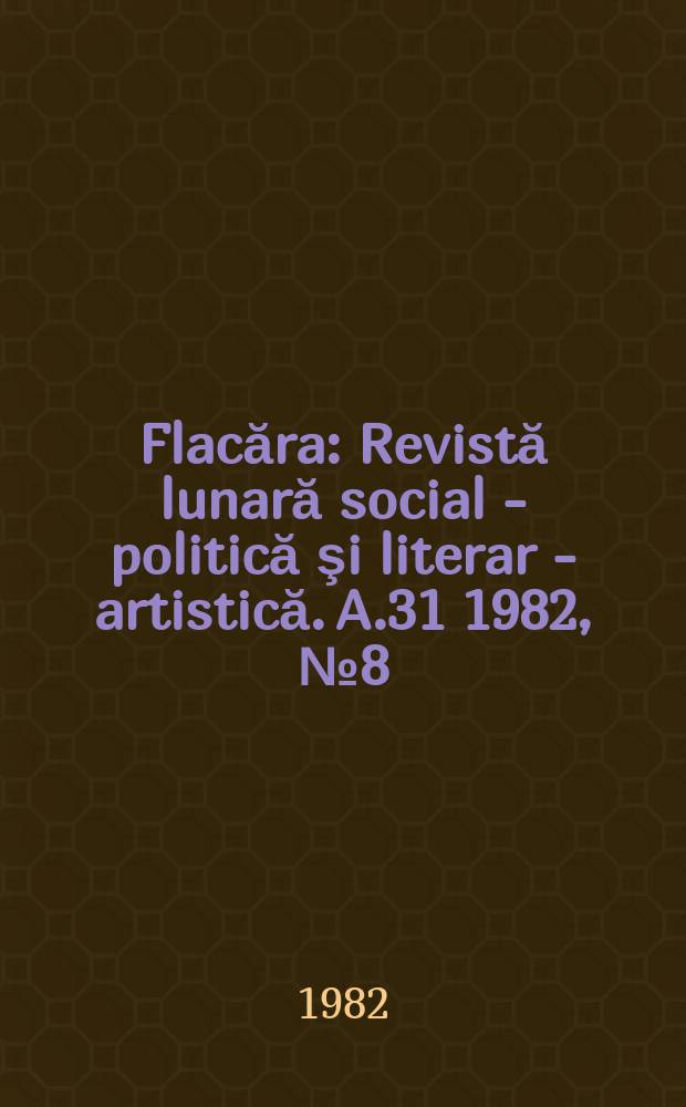 Flacăra : Revistă lunară social - politică şi literar - artistică. A.31 1982, №8(1394)