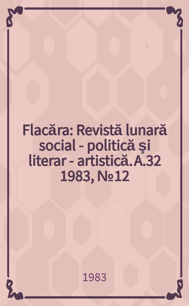 Flacăra : Revistă lunară social - politică şi literar - artistică. A.32 1983, №12