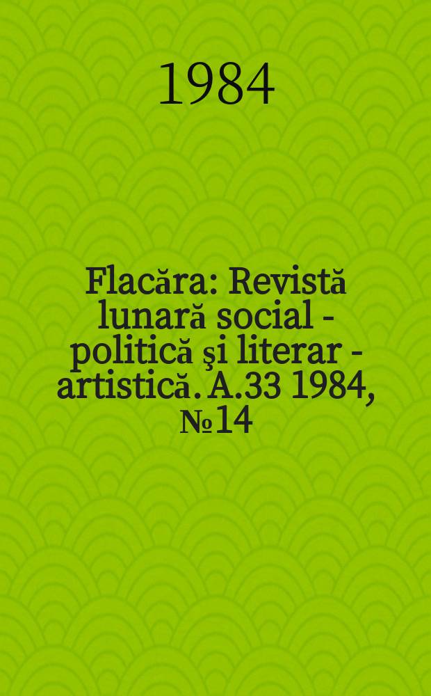 Flacăra : Revistă lunară social - politică şi literar - artistică. A.33 1984, №14(1503)