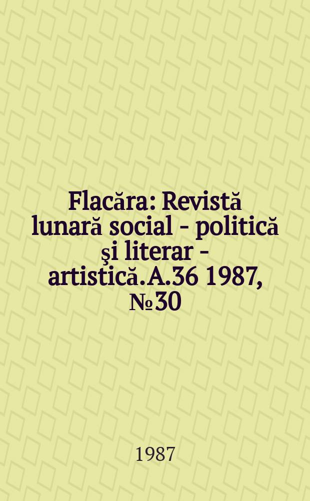 Flacăra : Revistă lunară social - politică şi literar - artistică. A.36 1987, №30(1675)