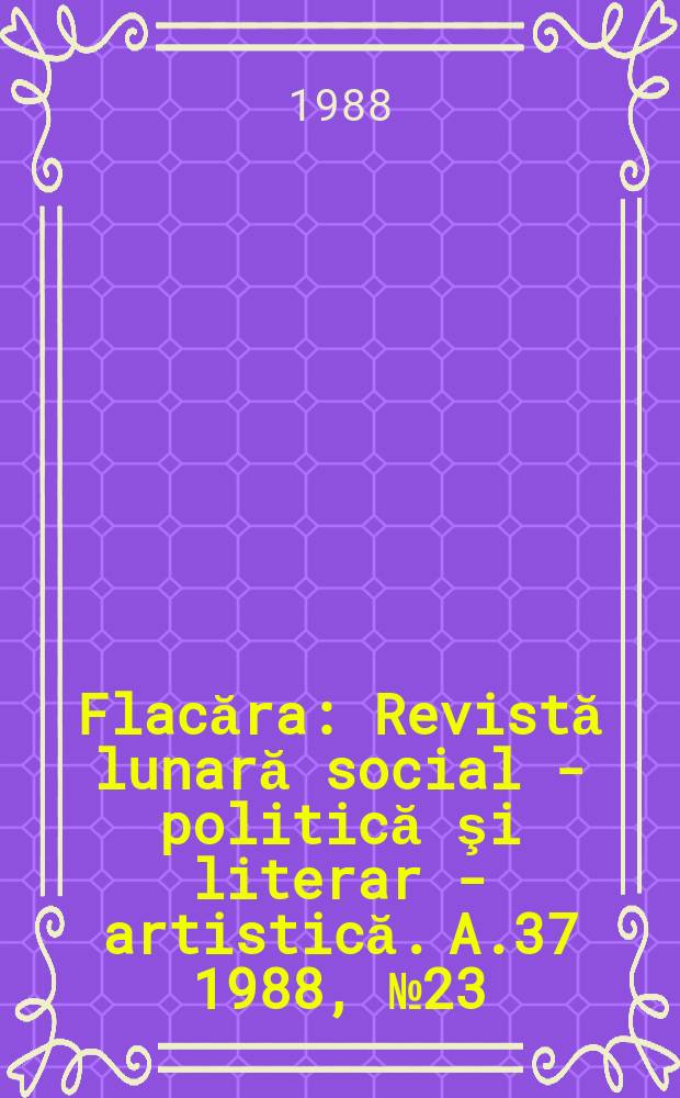 Flacăra : Revistă lunară social - politică şi literar - artistică. A.37 1988, №23