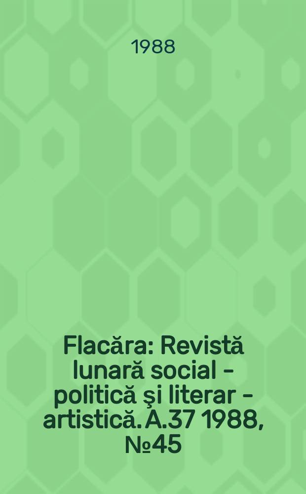 Flacăra : Revistă lunară social - politică şi literar - artistică. A.37 1988, №45