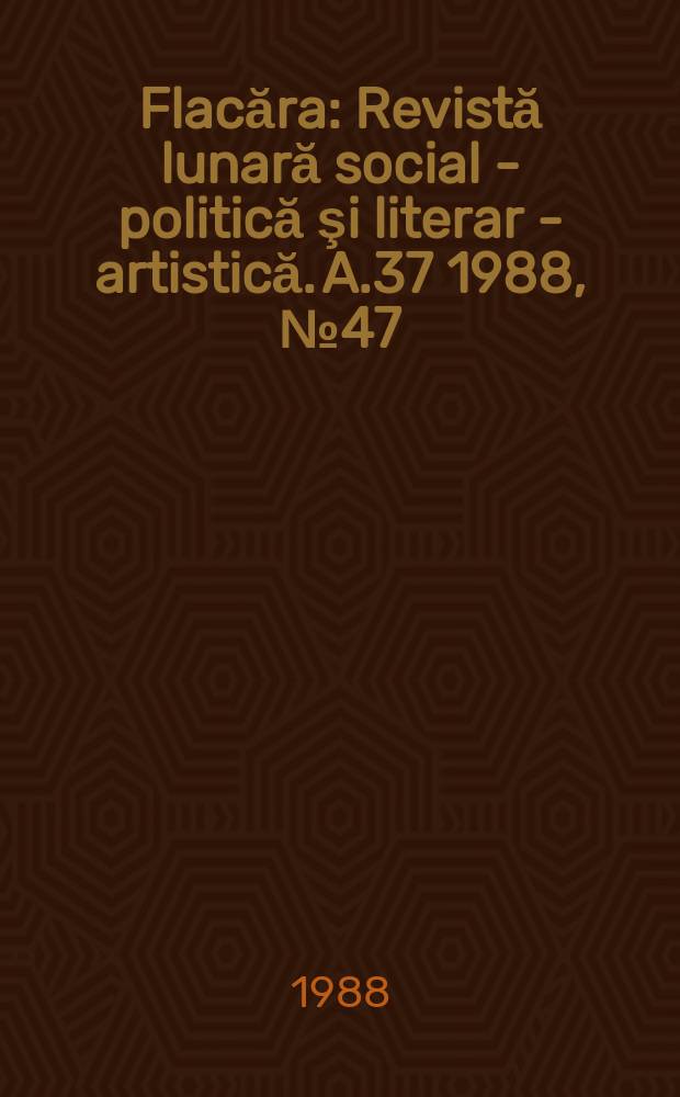 Flacăra : Revistă lunară social - politică şi literar - artistică. A.37 1988, №47