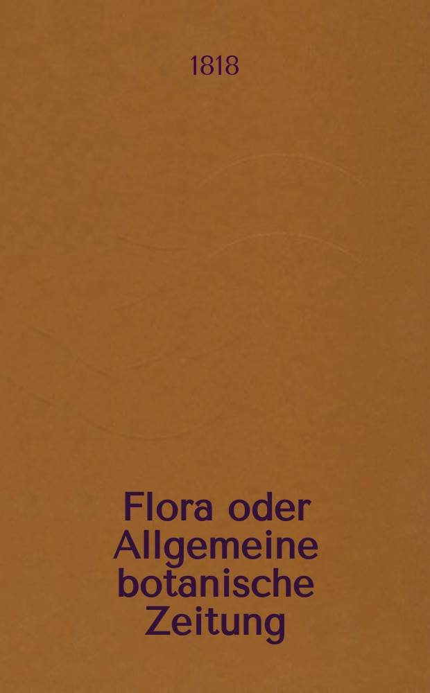 Flora oder Allgemeine botanische Zeitung : Hrsg. von der k. Bayer. botanischen Gesellschaft zu Regensburg. Jg.1 1818, №3