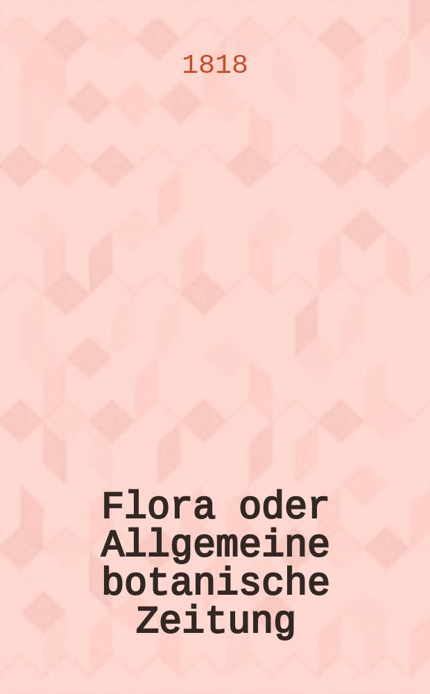 Flora oder Allgemeine botanische Zeitung : Hrsg. von der k. Bayer. botanischen Gesellschaft zu Regensburg. Jg.1 1818, №12