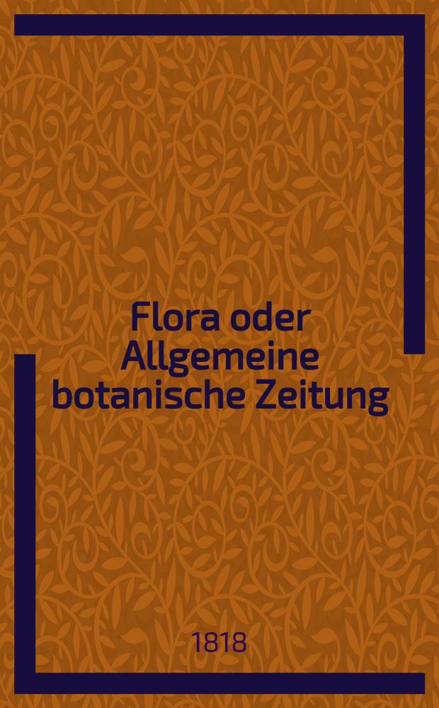 Flora oder Allgemeine botanische Zeitung : Hrsg. von der k. Bayer. botanischen Gesellschaft zu Regensburg. Jg.1 1818, №29