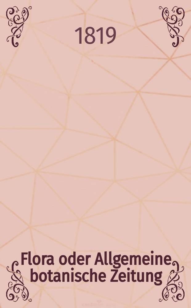 Flora oder Allgemeine botanische Zeitung : Hrsg. von der k. Bayer. botanischen Gesellschaft zu Regensburg. Jg.2 1819, Bd.2, №30
