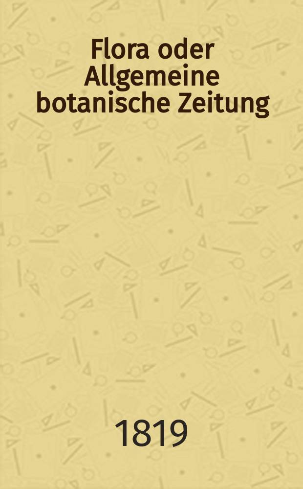 Flora oder Allgemeine botanische Zeitung : Hrsg. von der k. Bayer. botanischen Gesellschaft zu Regensburg. Jg.2 1819, Bd.2, №37