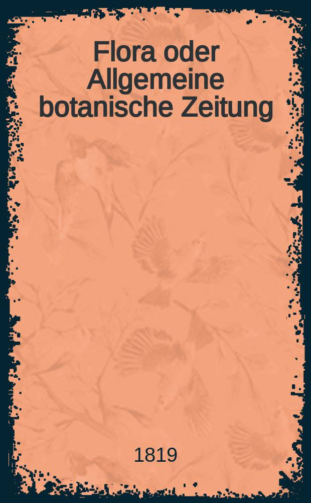 Flora oder Allgemeine botanische Zeitung : Hrsg. von der k. Bayer. botanischen Gesellschaft zu Regensburg. Jg.2 1819, Bd.2, №40