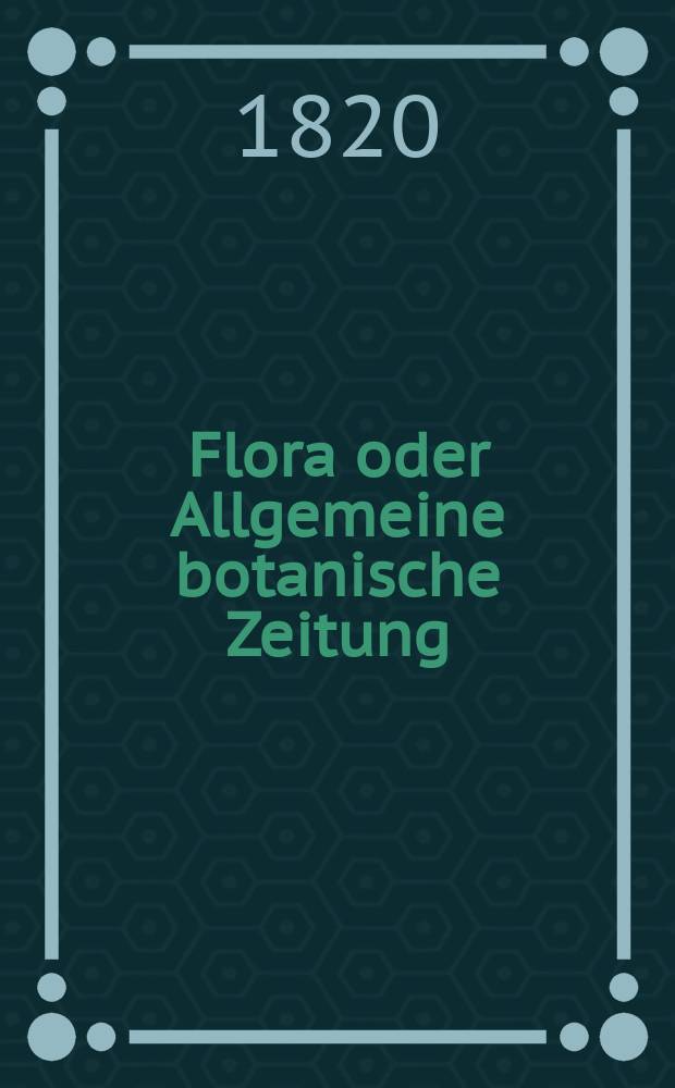Flora oder Allgemeine botanische Zeitung : Hrsg. von der k. Bayer. botanischen Gesellschaft zu Regensburg. Jg.3 1820, Bd.1, №21