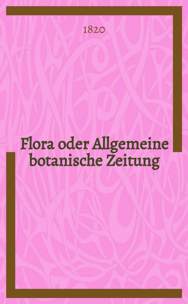Flora oder Allgemeine botanische Zeitung : Hrsg. von der k. Bayer. botanischen Gesellschaft zu Regensburg. Jg.3 1820, Bd.2, №31