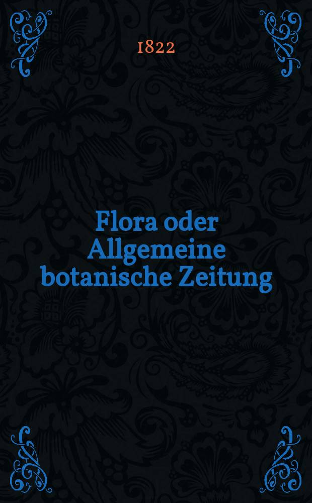 Flora oder Allgemeine botanische Zeitung : Hrsg. von der k. Bayer. botanischen Gesellschaft zu Regensburg. Jg.5 1822, Bd.1, №20