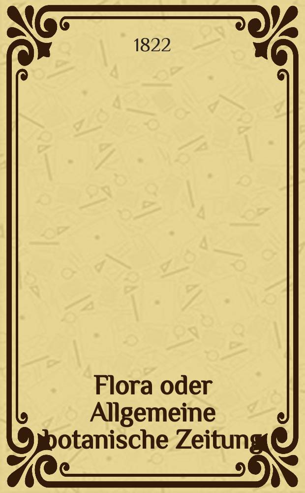 Flora oder Allgemeine botanische Zeitung : Hrsg. von der k. Bayer. botanischen Gesellschaft zu Regensburg. Jg.5 1822, Bd.2, №45