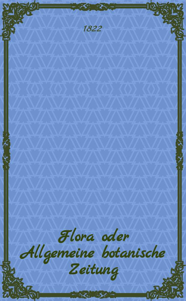 Flora oder Allgemeine botanische Zeitung : Hrsg. von der k. Bayer. botanischen Gesellschaft zu Regensburg. Jg.5 1822, Bd.2, №46