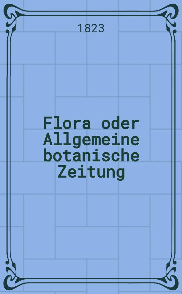 Flora oder Allgemeine botanische Zeitung : Hrsg. von der k. Bayer. botanischen Gesellschaft zu Regensburg. Jg.6 1823, Bd.1, №22