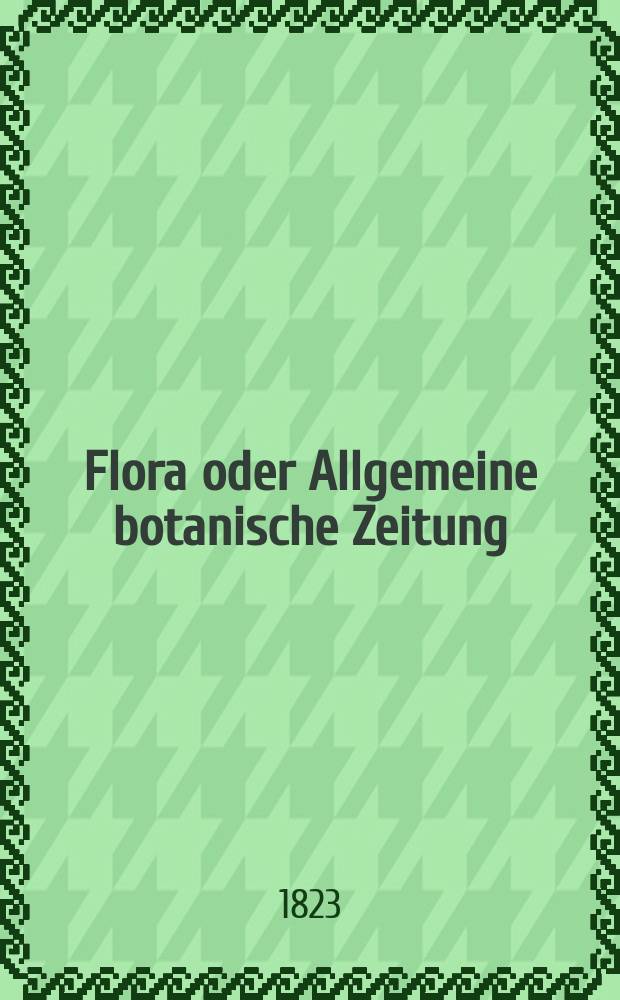 Flora oder Allgemeine botanische Zeitung : Hrsg. von der k. Bayer. botanischen Gesellschaft zu Regensburg. Jg.6 1823, Bd.2, №27