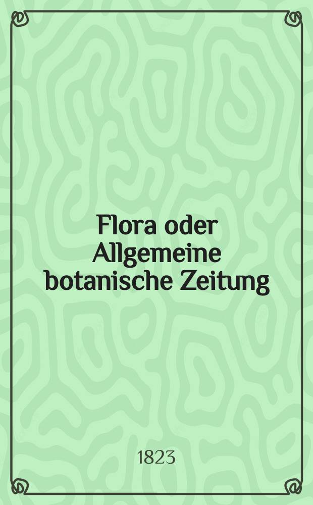 Flora oder Allgemeine botanische Zeitung : Hrsg. von der k. Bayer. botanischen Gesellschaft zu Regensburg. Jg.6 1823, Bd.2, №31