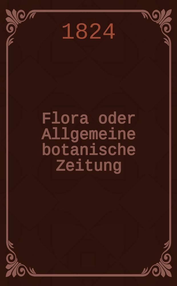 Flora oder Allgemeine botanische Zeitung : Hrsg. von der k. Bayer. botanischen Gesellschaft zu Regensburg. Jg.7 1824, Bd.1, №3