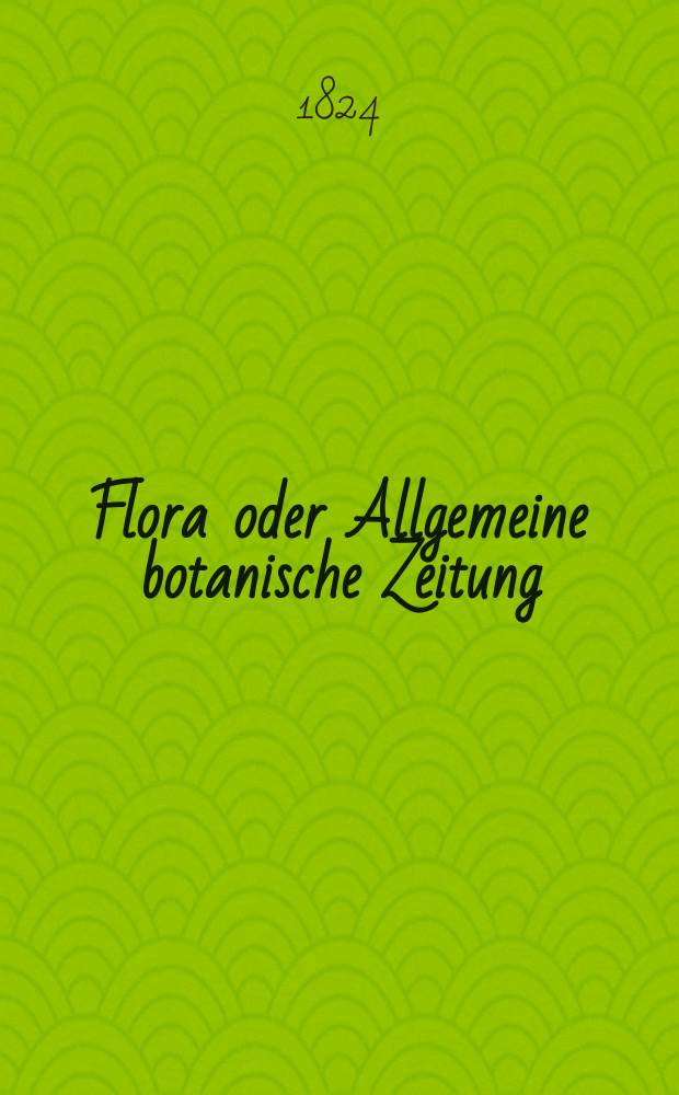 Flora oder Allgemeine botanische Zeitung : Hrsg. von der k. Bayer. botanischen Gesellschaft zu Regensburg. Jg.7 1824, Bd.1, №17
