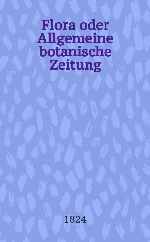 Flora oder Allgemeine botanische Zeitung : Hrsg. von der k. Bayer. botanischen Gesellschaft zu Regensburg. Jg.7 1824, Bd.2, №36