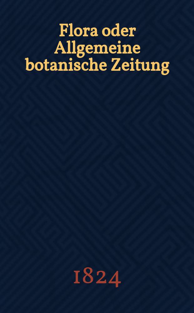 Flora oder Allgemeine botanische Zeitung : Hrsg. von der k. Bayer. botanischen Gesellschaft zu Regensburg. Jg.7 1824, Bd.2, №42