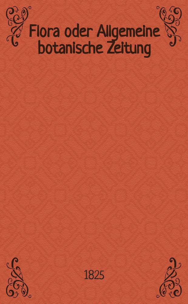 Flora oder Allgemeine botanische Zeitung : Hrsg. von der k. Bayer. botanischen Gesellschaft zu Regensburg. Jg.8 1825, Bd.2, №29